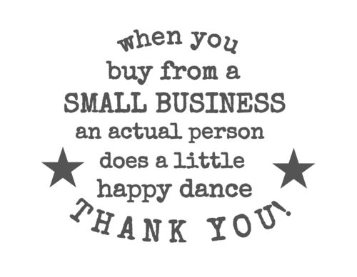 a stamp that says, when you buy from a small business an actual person does a little happy dance thank you