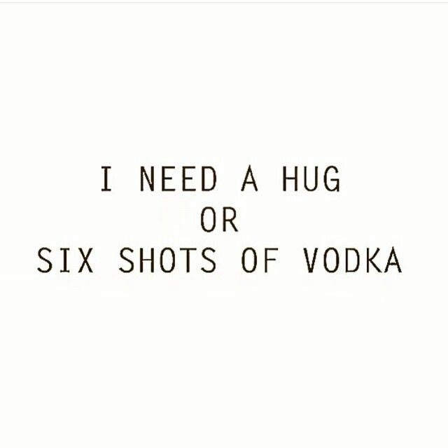 the words i need a hug or six shots of vodka written in black on a white background