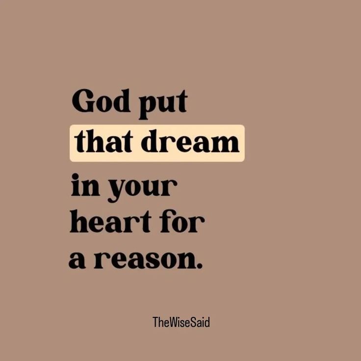 a quote that reads, god put that dream in your heart for a reason the wise said