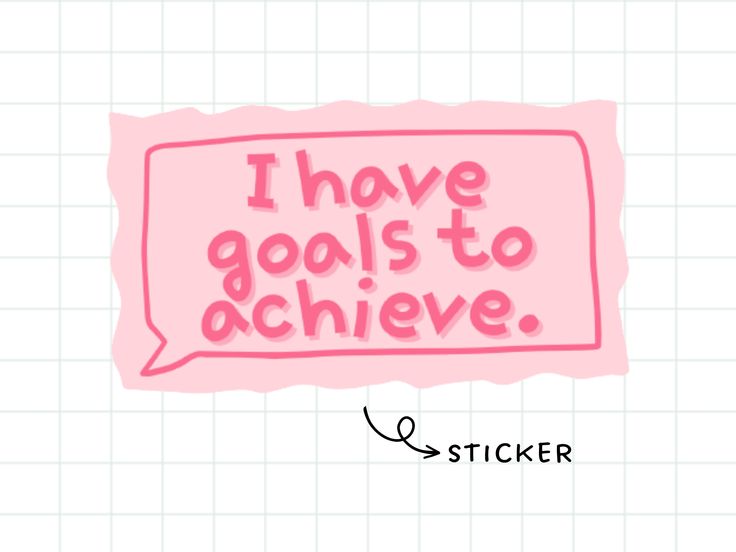 a pink sticker with the words i have goals to achieve written in black on it