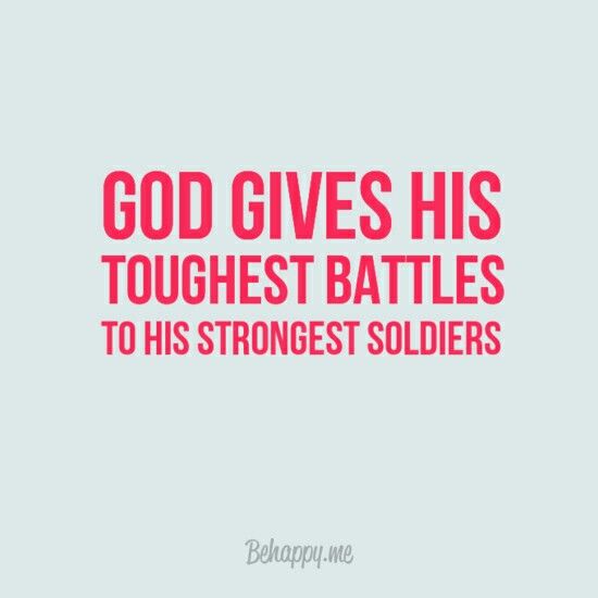 god gives his toughest battles to his strongest soldiers