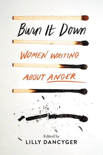 burn it down women writing about anger by lily dancyer, illustrated by lilly dancyer