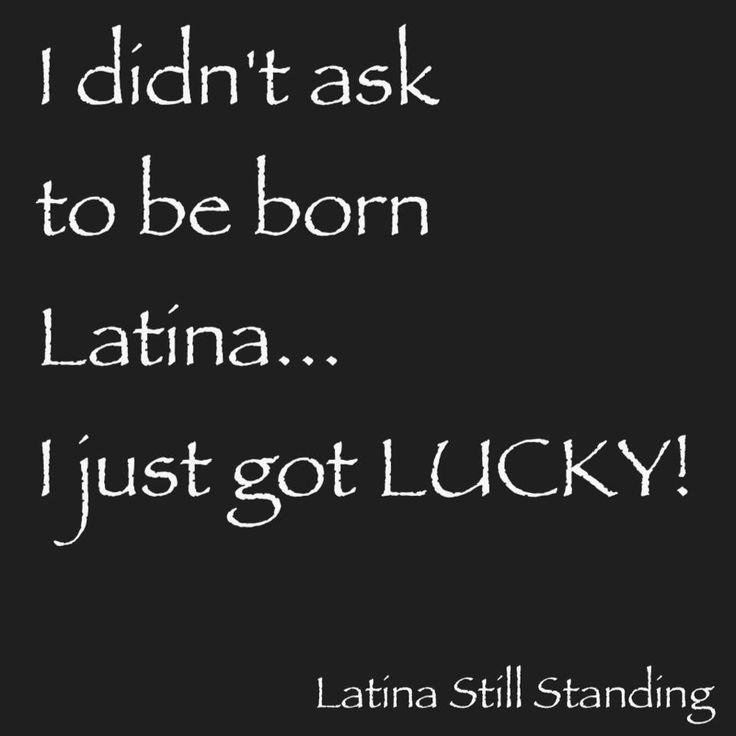 a black and white photo with the words i didn't ask to be born latina just got lucky