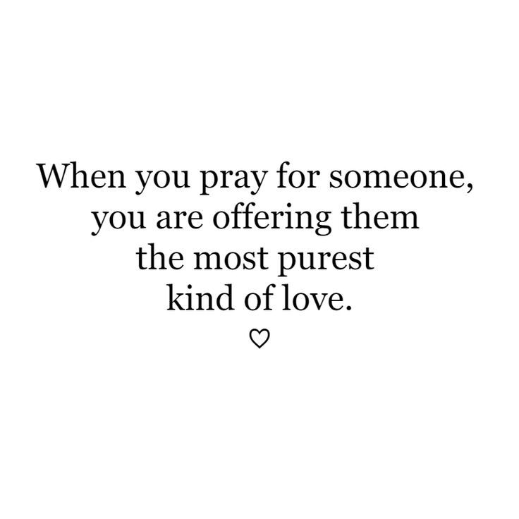 a quote that says when you pray for someone, you are offering them the most purest kind of love