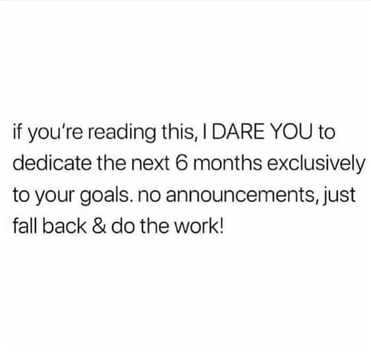 the text reads if you're reading this, i dare you to dedicate the next 6 months exclusively to your goals no announcements, just fall back & do the work