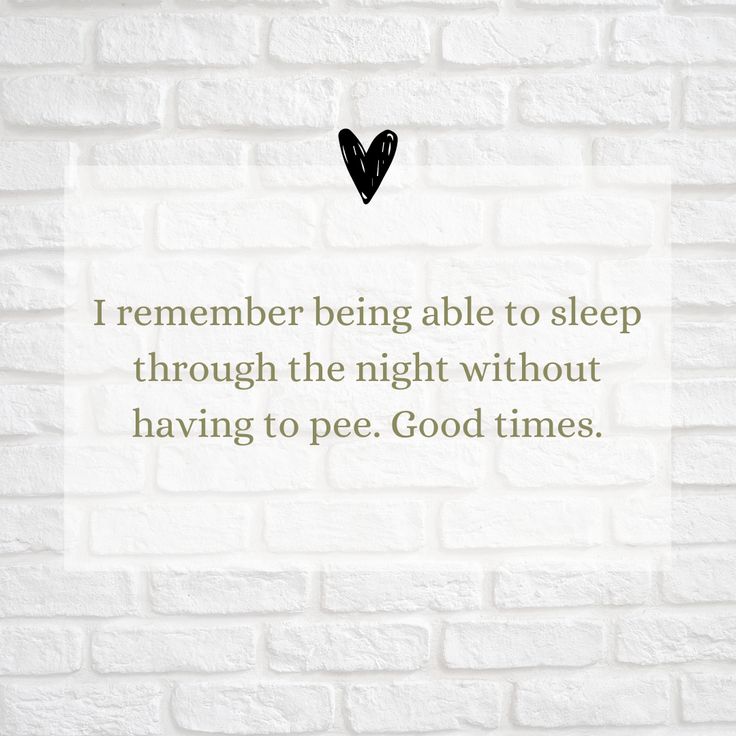 a white brick wall with a quote on it that says, i remember being able to sleep through the night without having to pee good times