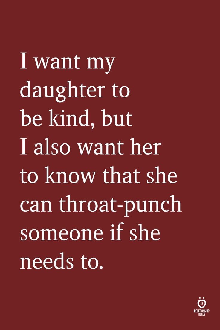 a quote that reads i want my daughter to be kind, but i also want her to know that she can throat - punch someone if she needs to