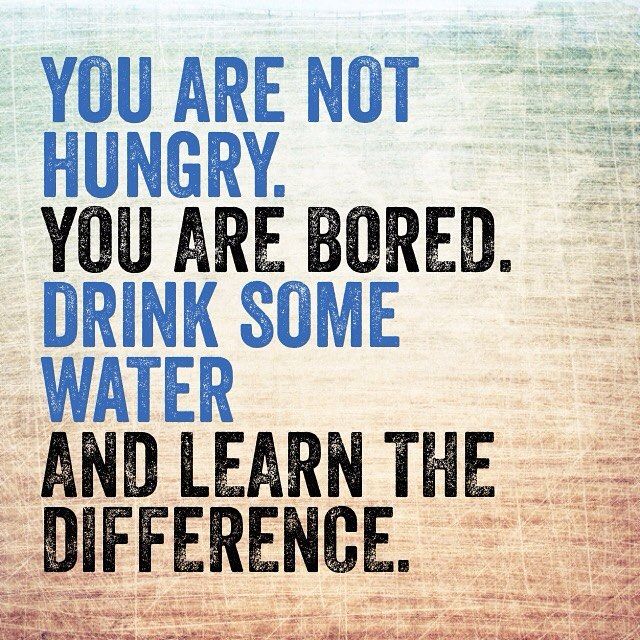 a quote that reads, you are not hungry you are bored drink some water and learn the