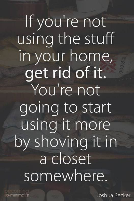 a closet with clothes and other items on it, the quote reads if you're not using the stuff in your home get rid off