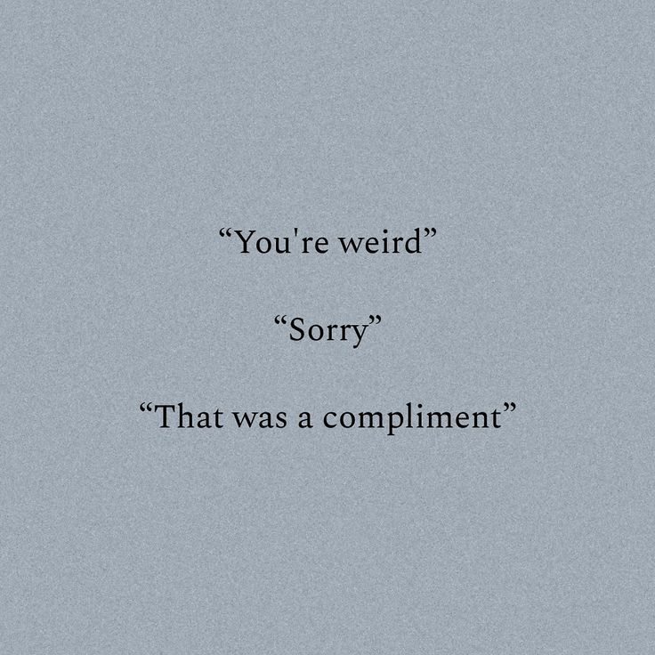 the words you're weird sorry, that was a compliment written in black on a gray background