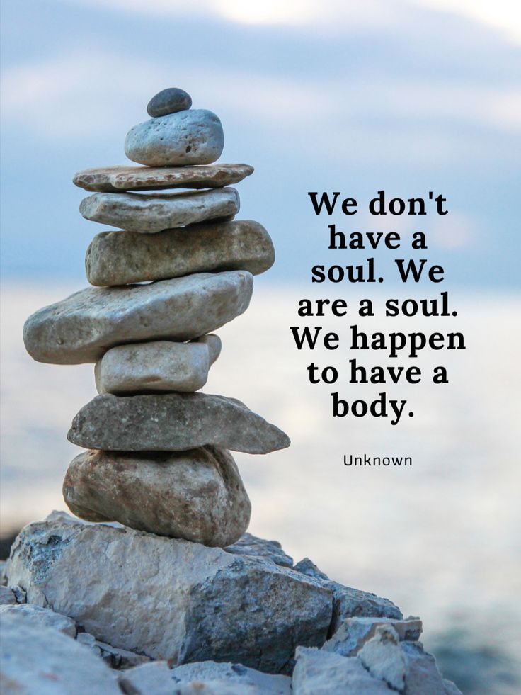 rocks stacked on top of each other with the quote we don't have a soul we are a soul we happen to have a body