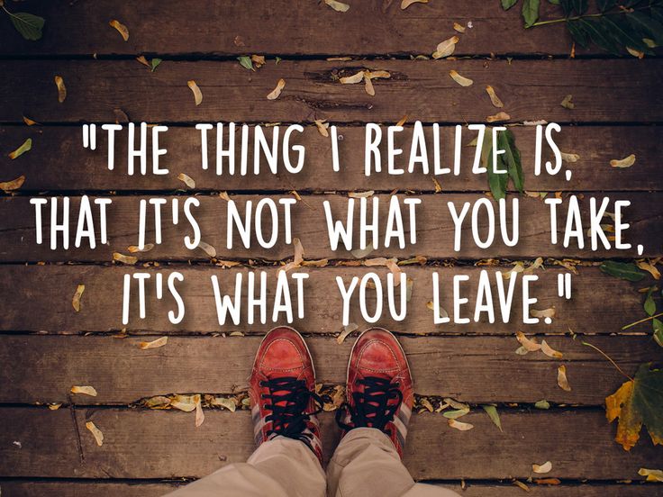 a person's feet on a wooden floor with leaves around them and the words, the thing i realizing is, that's not what you take it's what you leave