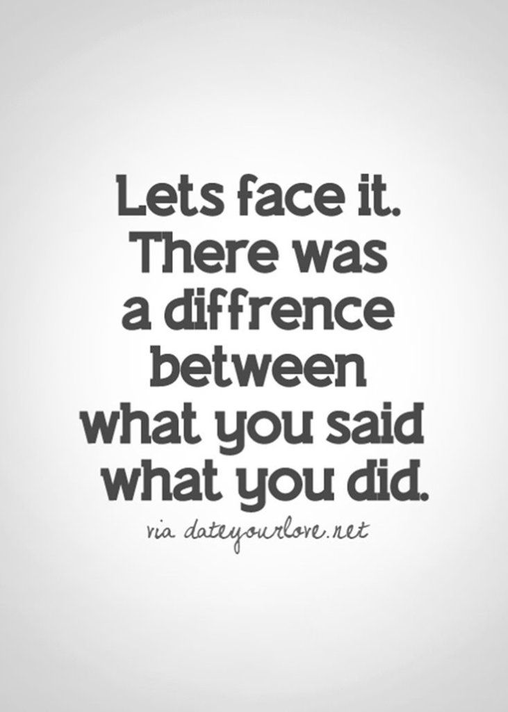 a quote that says, let's face it there was a difference between what you said