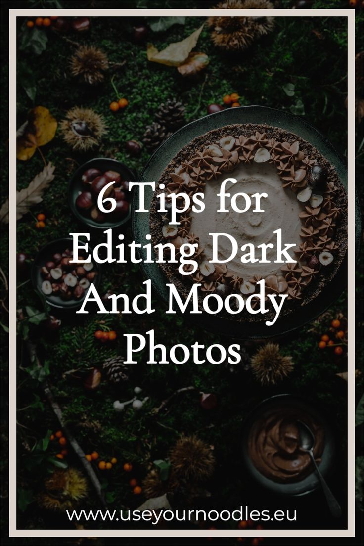 a cake with the words 6 tips for editing dark and moody photos on it