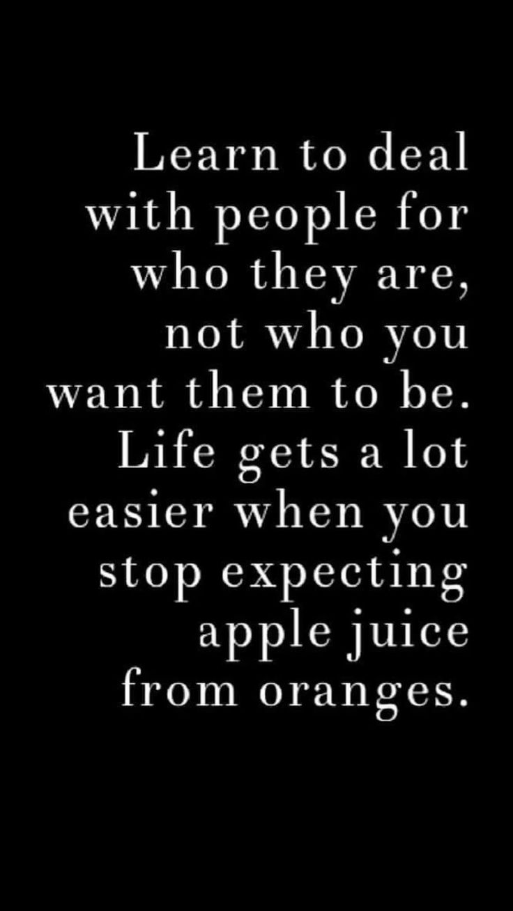 a black and white photo with the words learn to deal with people for who they are, not who you want to be life gets a lot easier when you stop expecting