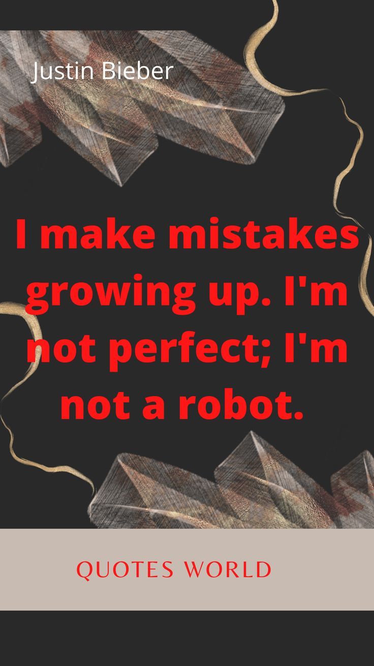 a quote that reads i make mistakes growing up, i'm not perfect i'm not a robot