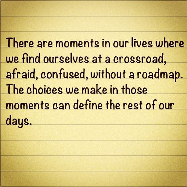 there are moments in our lives where we find ourselves at a crossroadsad, afraid, confused, without a roadmap