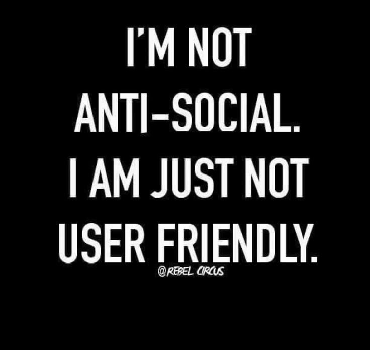 the words i'm not anti - social, i am just not user friendly