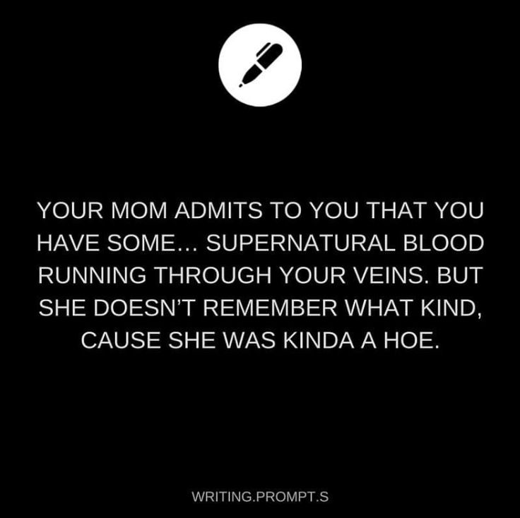 a black and white photo with the words, your mom admits to you that you have some supernatural blood running through your veins but she doesn't remember what kind of