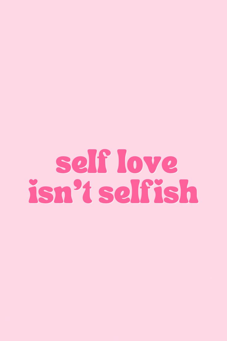 the words self love isn't selfish against a pink background