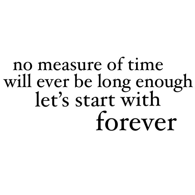 a quote that says no measure of time will ever be long enough let's start with forever