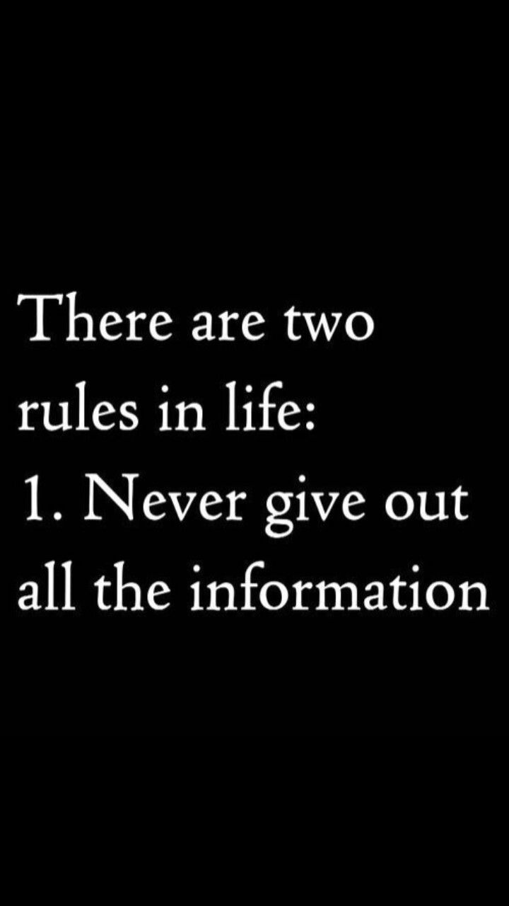 there are two rules in life 1 never give out all the information