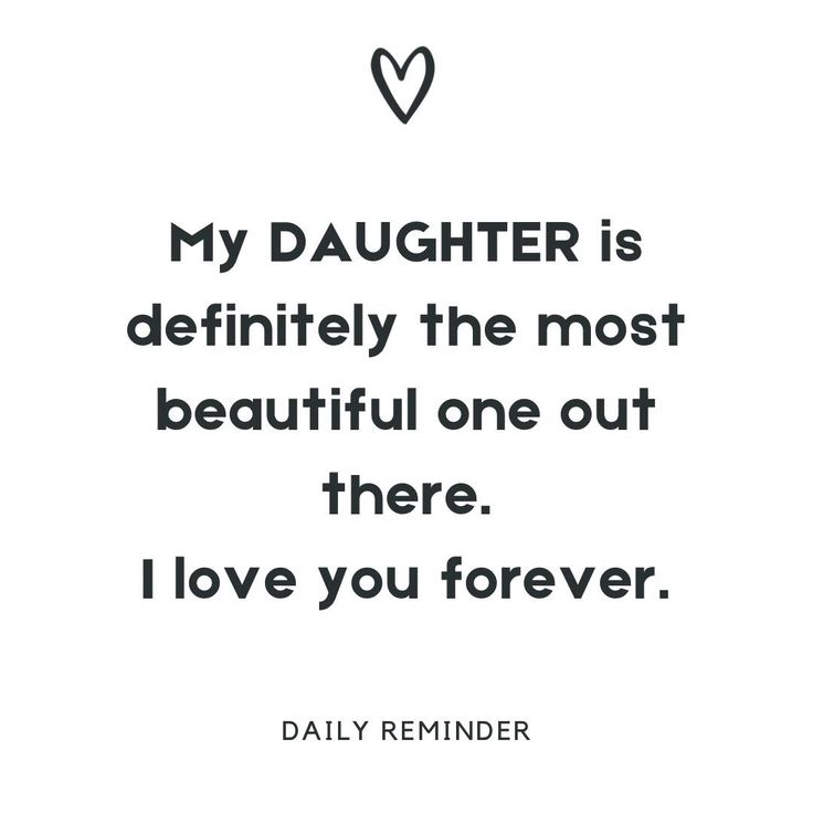 a quote that says, my daughter is definitely the most beautiful one out there i love you