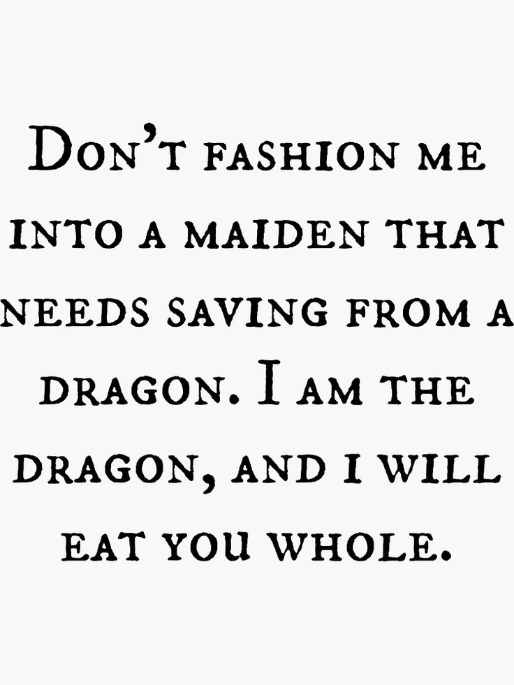 a black and white photo with the words don't fashion me into a maiden that needs saving from a dragon, i am the dragon, and i will eat you whole