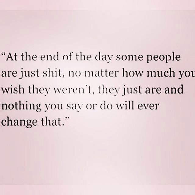 At the end of the day some people are just shit, no matter how much you wish they weren't, they just are and nothing you say or so will ever change that. Disappointment Quotes, Now Quotes, People Quotes, A Quote, True Words, Note To Self, Some People, The Words, Great Quotes