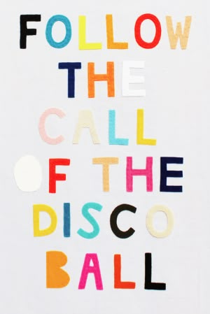 the words follow the call of the disco ball written in multicolored letters on white paper