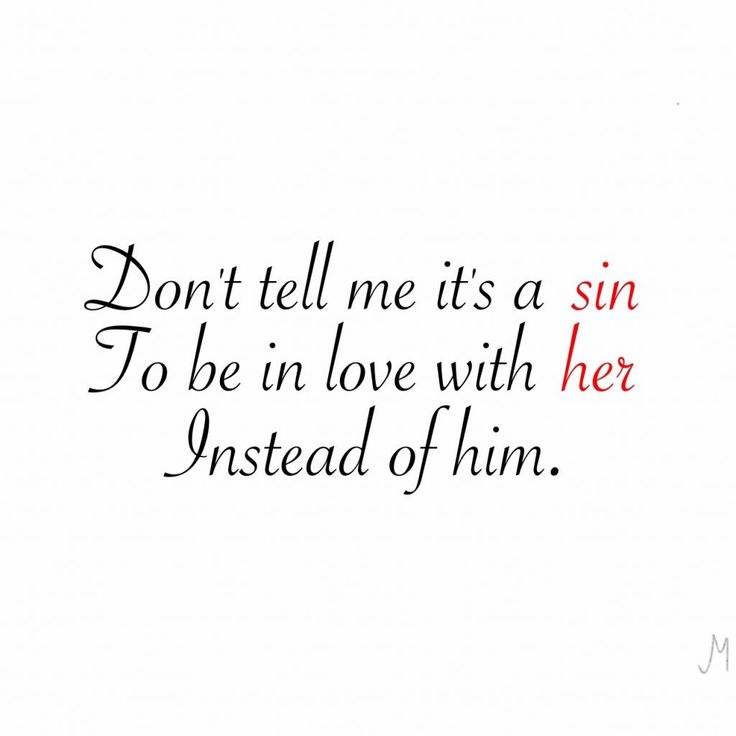 a quote that reads, don't tell me it's a sin to be in love with her instead of him