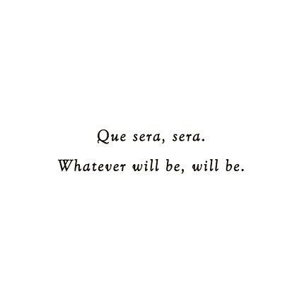 a black and white photo with the words que sera, whatever will be, will be