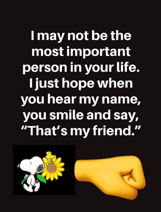 a hand holding a sunflower with the words i may not be the most important person in your life just hope when you hear my name, you smile and say that's my friend