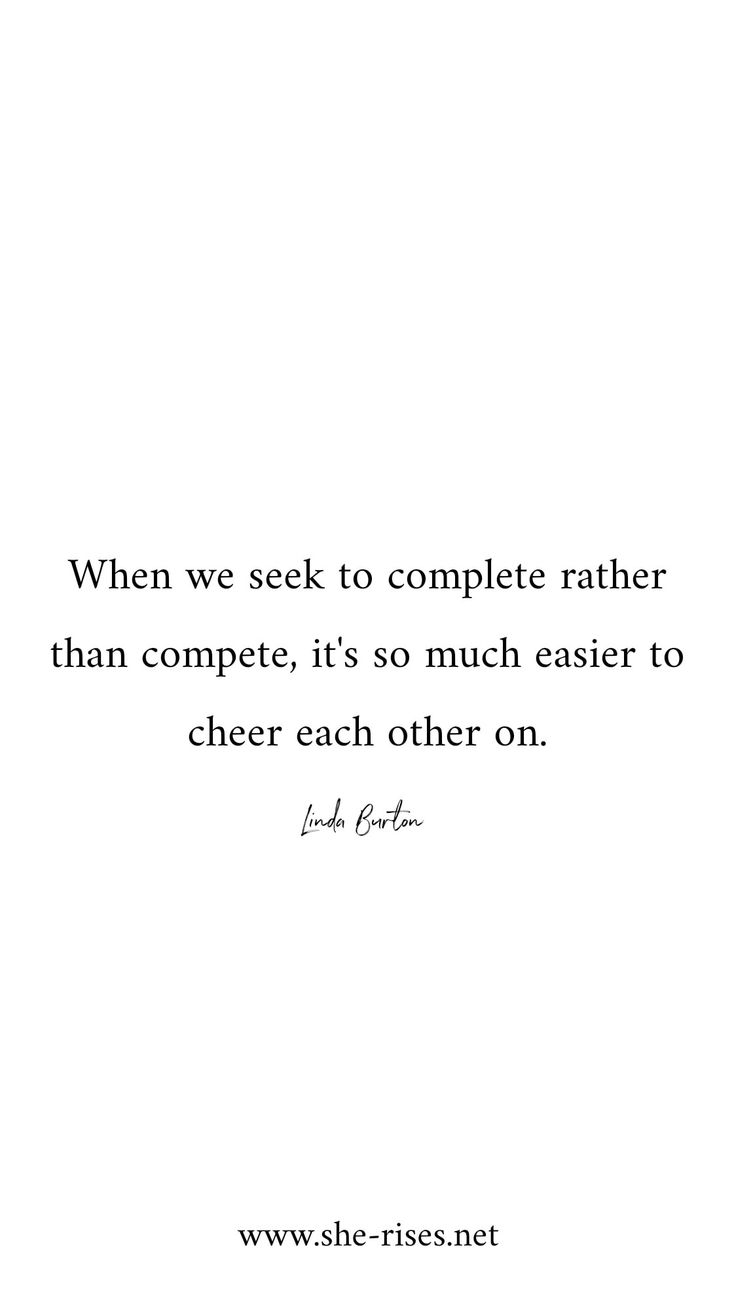 a quote that reads when we seek to complete rather than compete, it's so much easier to cheer each other on