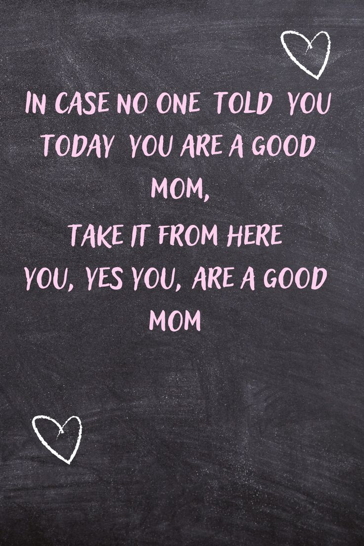 a chalkboard with the words in case no one told you today you are a good mom take it from here you, yes you, are a good mom