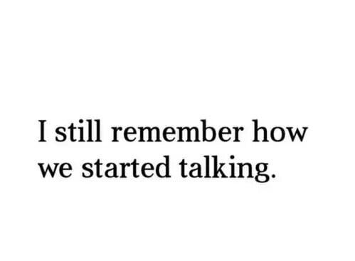 a black and white photo with the words i still remember how we started talking