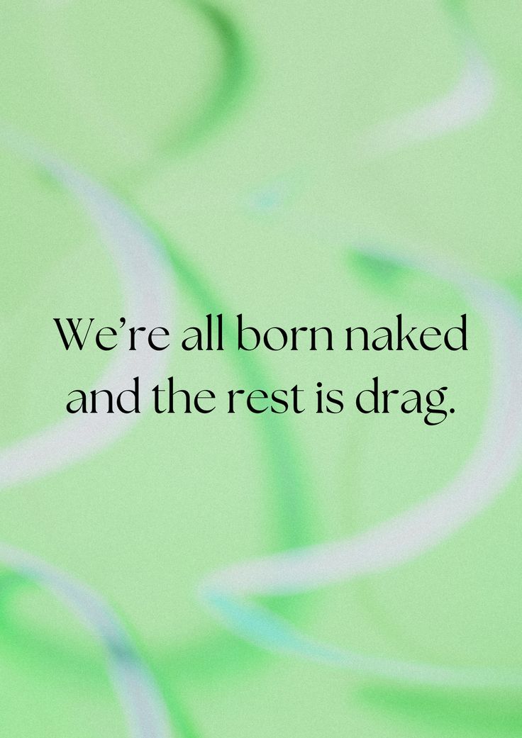 a green background with the words we're all born naked and the rest is drag