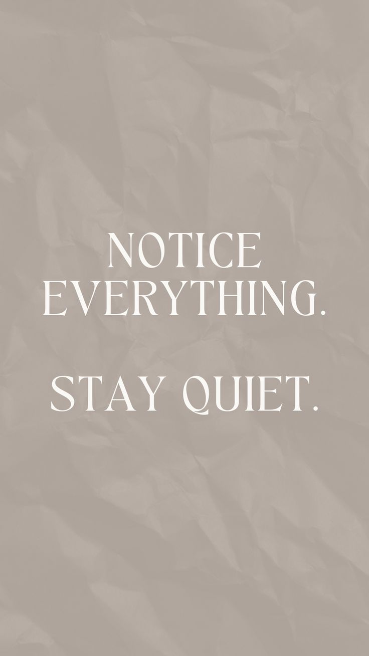 a quote that reads, notice everything stay quiet