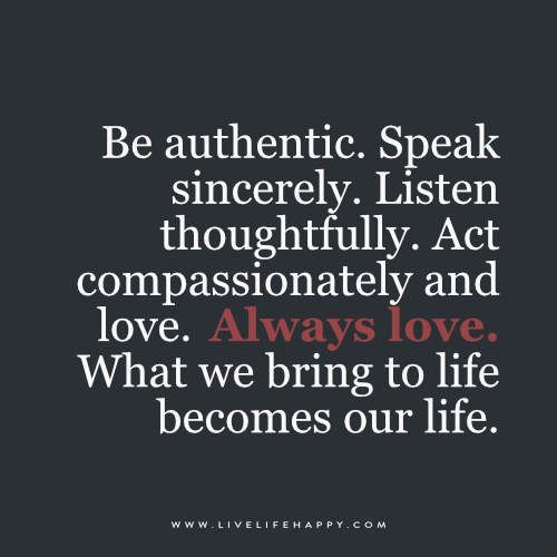 an image with the words be authentic speak sincrely listen thoroughly act composiably and love always love what we bring