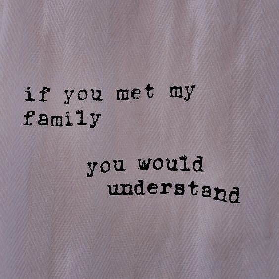 the words are written on white paper with black ink, which reads if you met my family you would understand it