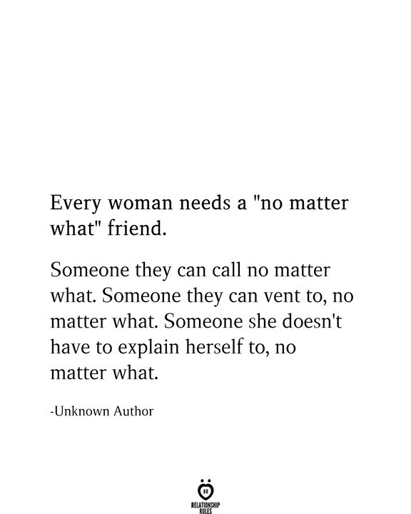 a quote from unknown author unknown author unknown author every woman needs a no matter what's friend