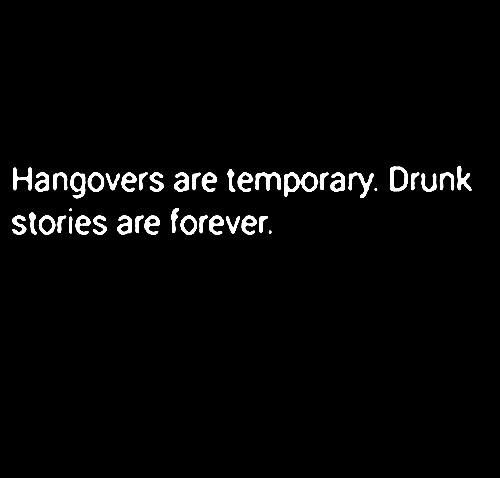 the words hangovers are temporary drunk stories are forever on a black background with white lettering