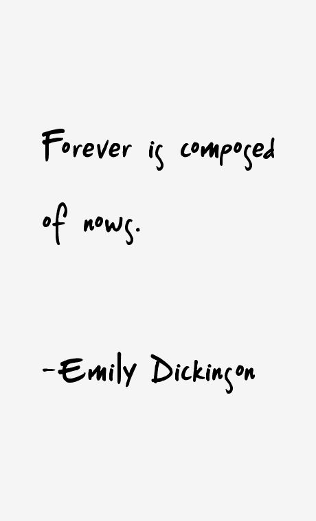 a white paper with the words, forever is composed of nows - early dickinson