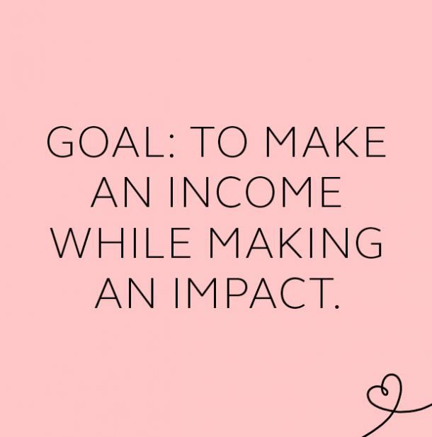 a pink background with the words goal to make an income while making an impact