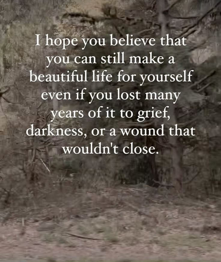 a person walking in the woods with a quote on it saying, i hope you believe that you can still make a beautiful life for yourself even if