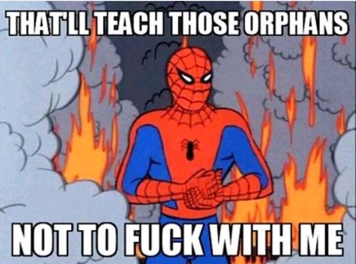 spider - man with caption that reads, that'll teach those orhans not to f k with me