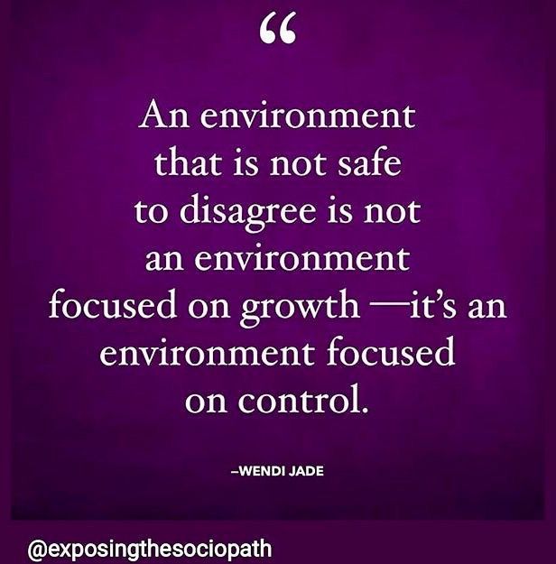 an environment that is not safe to diagree is not an environment focused on growth it's an environment focused on control