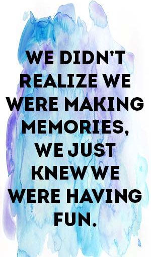 a quote that reads we didn't realize we were making memories, we just knew