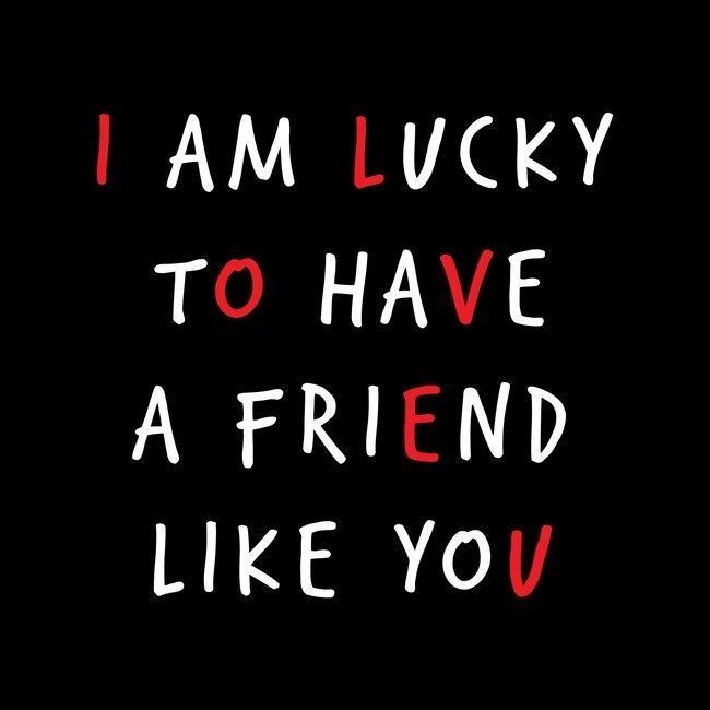 the words i am lucky to have a friend like you written in red on black