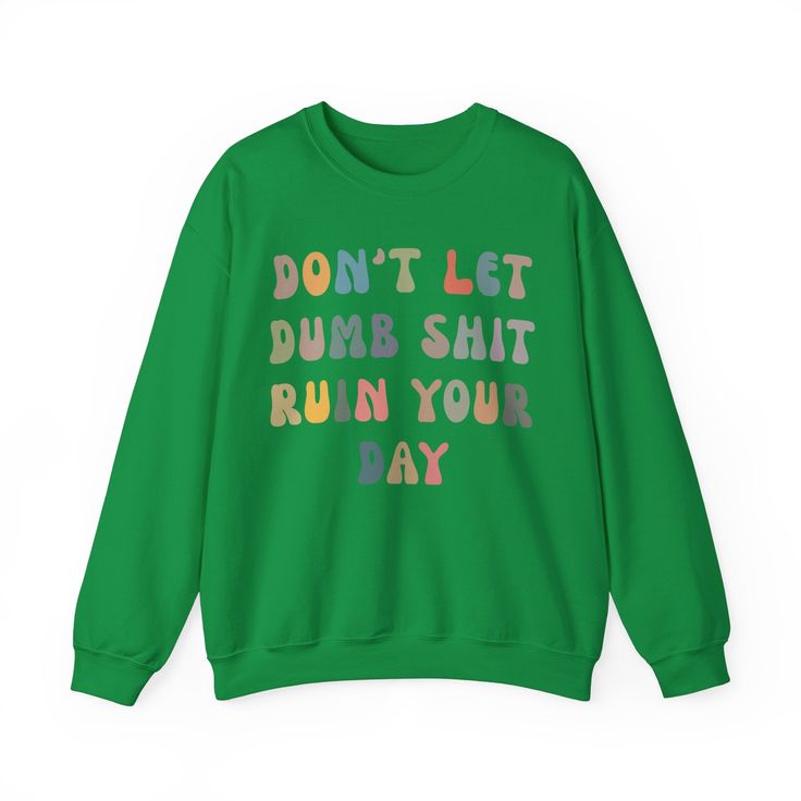 Don't Let Dumb Shit Ruin Your Day Sweatshirt, Motivational Therapy Sweatshirt, Mental Health Awareness Sweatshirt, Funny Sweatshirt 💫Ideal for any situation, a unisex heavy blend crewneck sweatshirt is pure comfort. 💫 Made with a medium-heavy fabric blend of 50% cotton and 50% polyester, this sweatshirt feels cozy and is the perfect choice for those colder months. 💫 Made using 100% ethically grown US cotton. Gildan is also a proud member of the US Cotton Trust Protocol ensuring ethical and su Green Crew Neck Sweatshirt With Graphic Print, Green Text Print Sweatshirt For Winter, Green Long Sleeve Sweatshirt With Graphic Print, Green Winter Sweatshirt With Text Print, Green Crew Neck Sweatshirt With Letter Print, Casual Multicolor Sweatshirt With Screen Print, Casual Multicolor Screen Print Sweatshirt, Green Cotton Sweater With Graphic Print, Green Crew Neck Sweatshirt With Screen Print